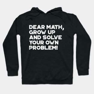 Dear Math Grow Up And Solve Your Own Problem Funny (White) Hoodie